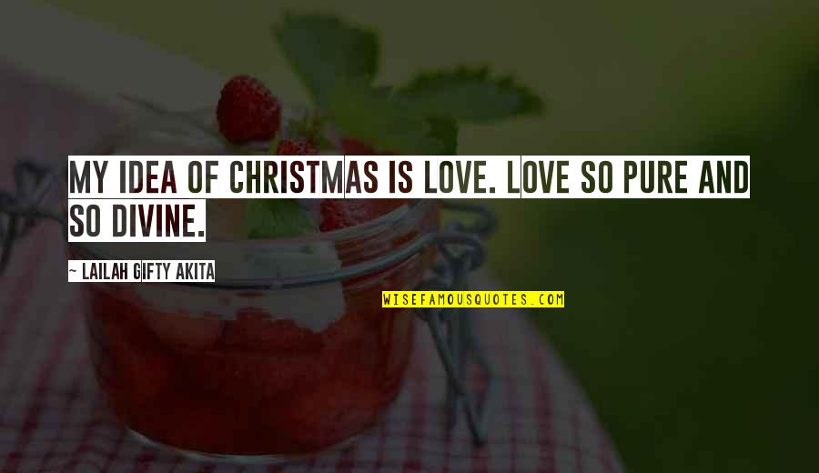 Christmas And Love Quotes By Lailah Gifty Akita: My idea of Christmas is love. Love so