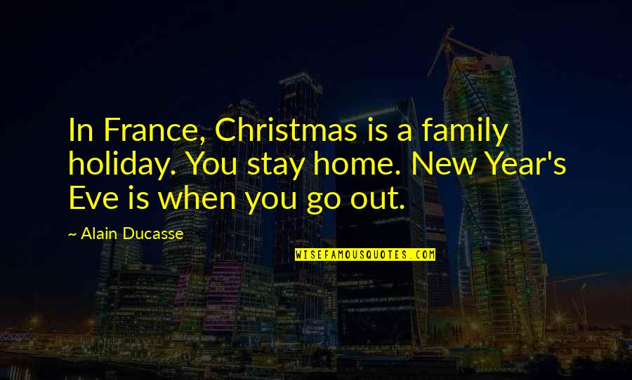 Christmas And New Year Quotes By Alain Ducasse: In France, Christmas is a family holiday. You