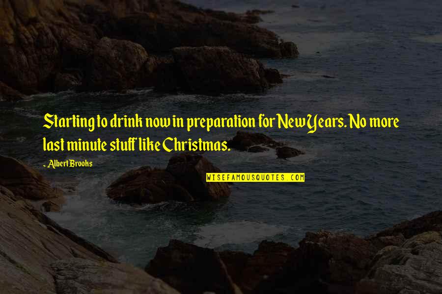 Christmas And New Year Quotes By Albert Brooks: Starting to drink now in preparation for New Christmas And New Year Quotes By Albert Brooks: Starting to drink now in preparation for New