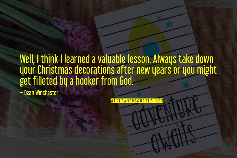 Christmas And New Year Quotes By Dean Winchester: Well, I think I learned a valuable lesson.