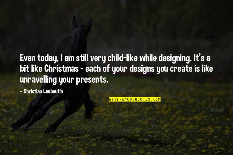 Christmas As A Child Quotes By Christian Louboutin: Even today, I am still very child-like while