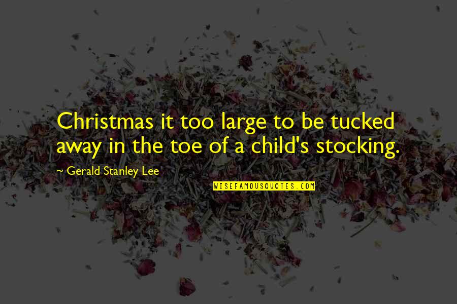 Christmas As A Child Quotes By Gerald Stanley Lee: Christmas it too large to be tucked away