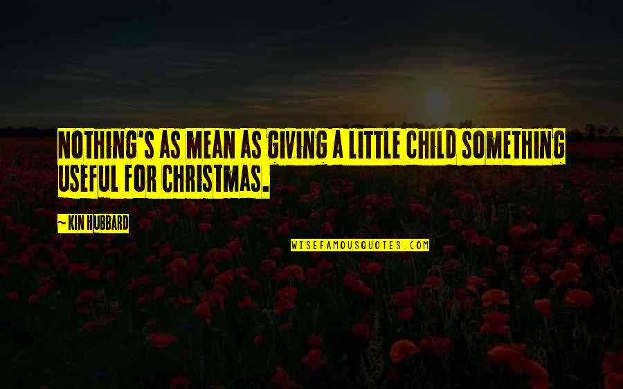 Christmas As A Child Quotes By Kin Hubbard: Nothing's as mean as giving a little child