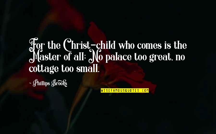 Christmas As A Child Quotes By Phillips Brooks: For the Christ-child who comes is the Master