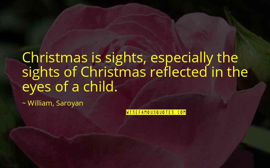 Christmas As A Child Quotes By William, Saroyan: Christmas is sights, especially the sights of Christmas