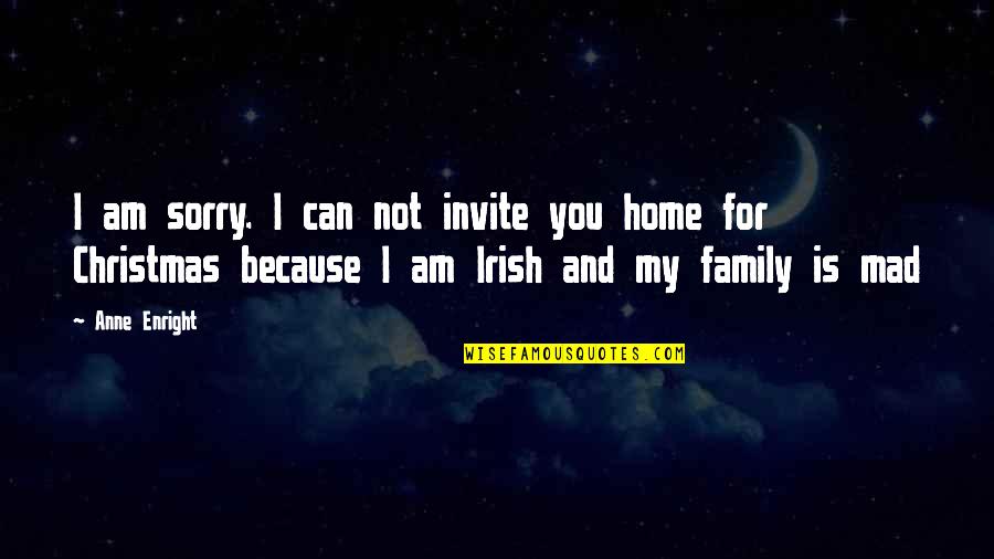 Christmas At Home Quotes By Anne Enright: I am sorry. I can not invite you