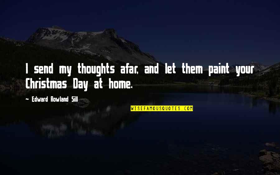 Christmas At Home Quotes By Edward Rowland Sill: I send my thoughts afar, and let them