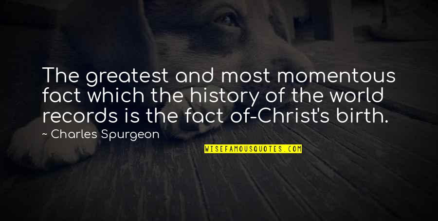 Christmas Birth Of Christ Quotes By Charles Spurgeon: The greatest and most momentous fact which the