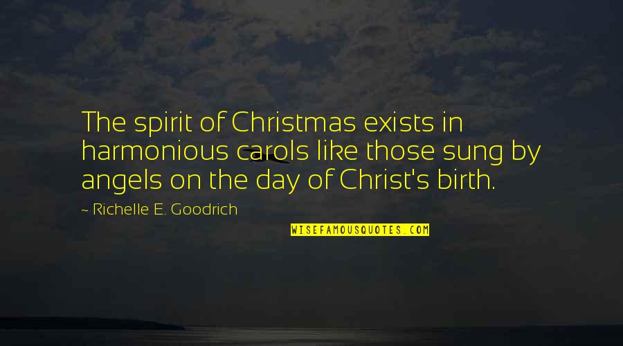 Christmas Birth Of Christ Quotes By Richelle E. Goodrich: The spirit of Christmas exists in harmonious carols