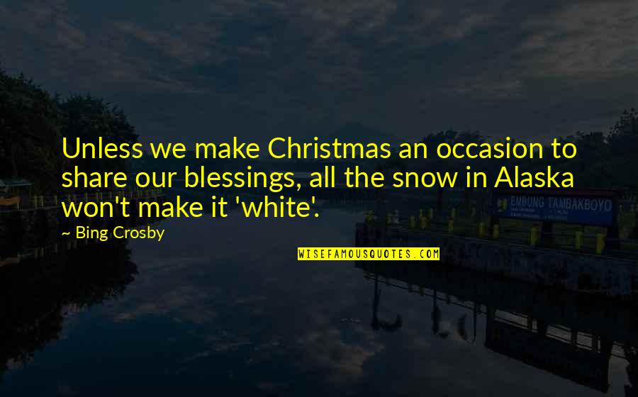 Christmas Blessings And Quotes By Bing Crosby: Unless we make Christmas an occasion to share