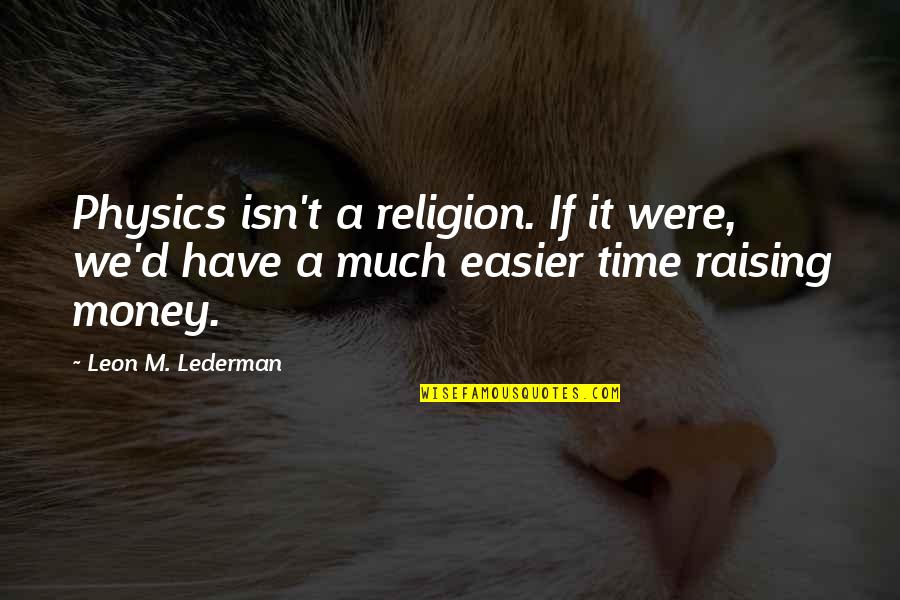 Christmas Break Up Quotes By Leon M. Lederman: Physics isn't a religion. If it were, we'd Christmas Break Up Quotes By Leon M. Lederman: Physics isn't a religion. If it were, we'd