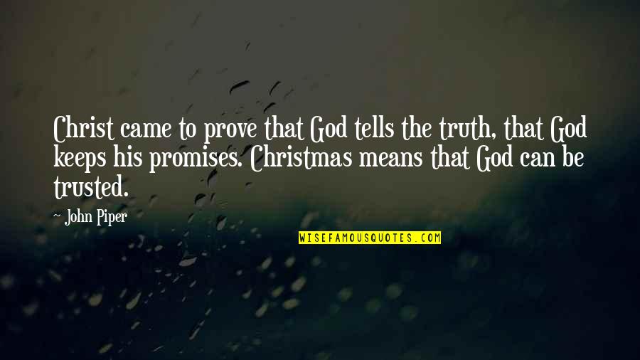 Christmas Came Without Quotes By John Piper: Christ came to prove that God tells the