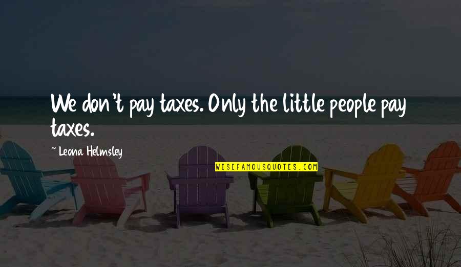 Christmas Cash Quotes By Leona Helmsley: We don't pay taxes. Only the little people