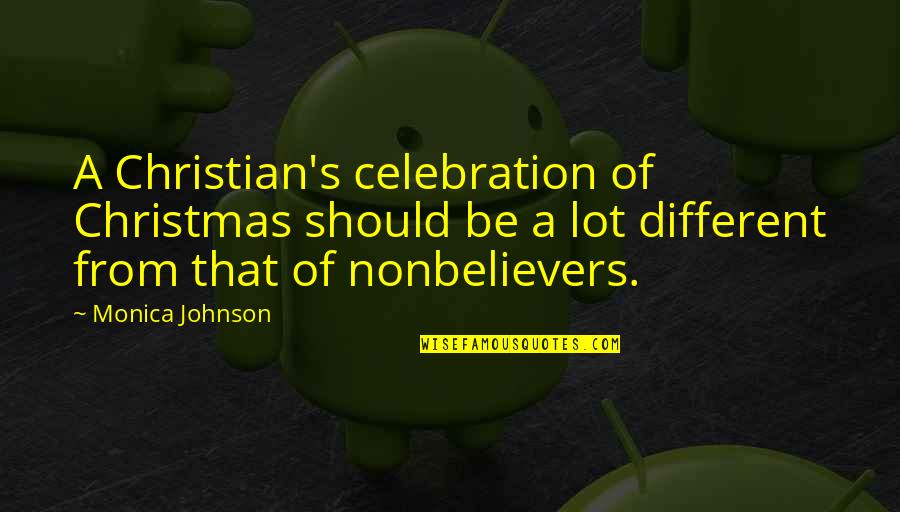 Christmas Celebration Quotes By Monica Johnson: A Christian's celebration of Christmas should be a