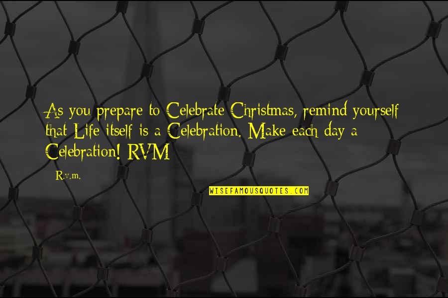 Christmas Celebration Quotes By R.v.m.: As you prepare to Celebrate Christmas, remind yourself