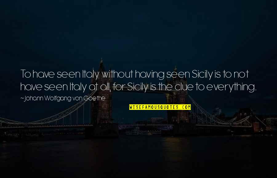 Christmas Charitable Quotes By Johann Wolfgang Von Goethe: To have seen Italy without having seen Sicily