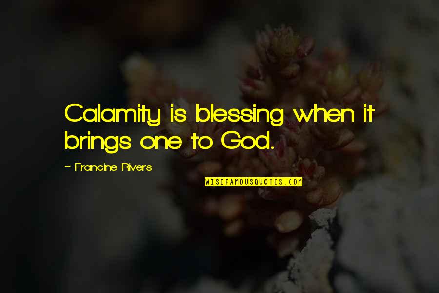 Christmas Cheers Quotes By Francine Rivers: Calamity is blessing when it brings one to