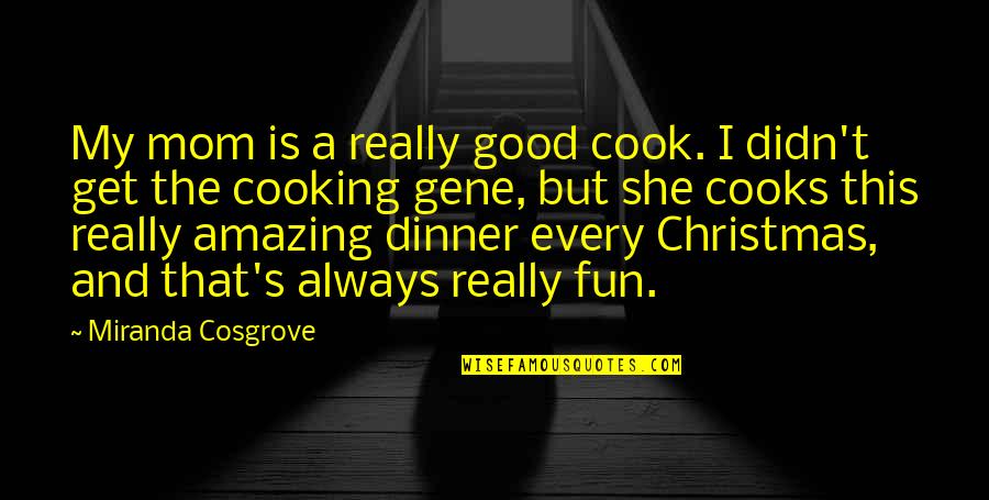 Christmas Cooking Quotes By Miranda Cosgrove: My mom is a really good cook. I