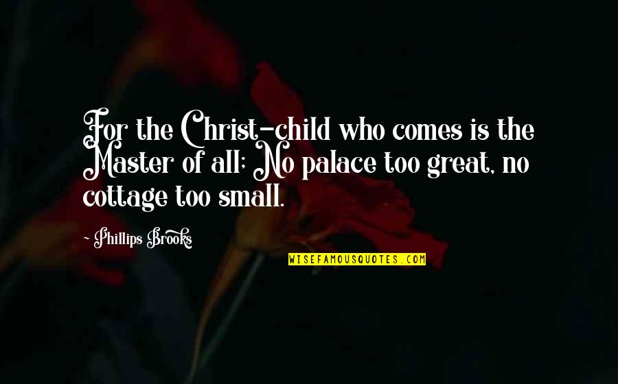 Christmas Cottage Quotes By Phillips Brooks: For the Christ-child who comes is the Master