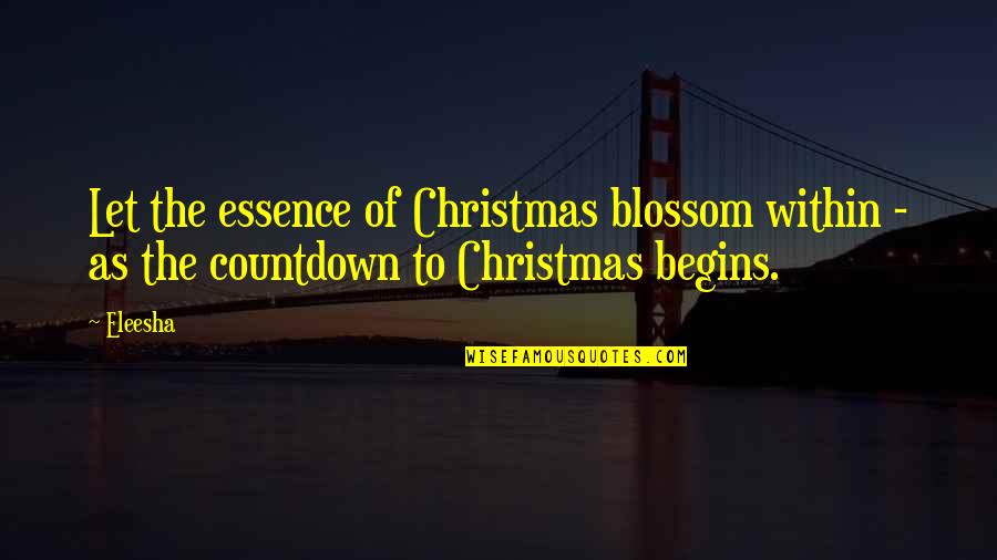 Christmas Countdown Quotes By Eleesha: Let the essence of Christmas blossom within -