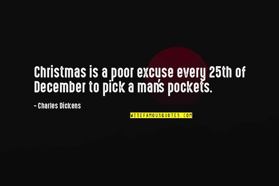 Christmas Dickens Quotes By Charles Dickens: Christmas is a poor excuse every 25th of