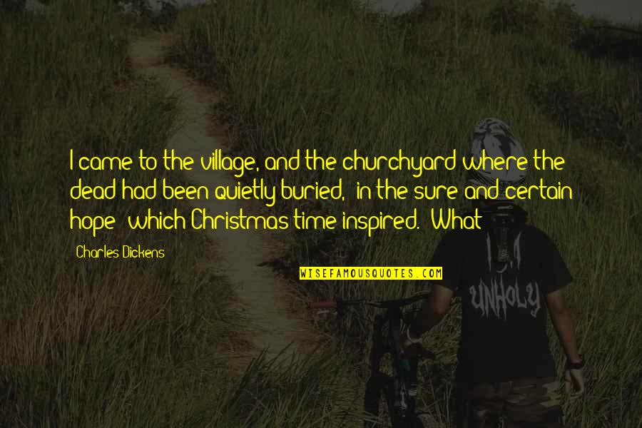 Christmas Dickens Quotes By Charles Dickens: I came to the village, and the churchyard