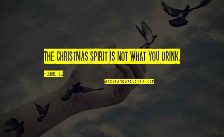 Christmas Drink Quotes By Jethro Tull: The Christmas spirit is not what you drink.