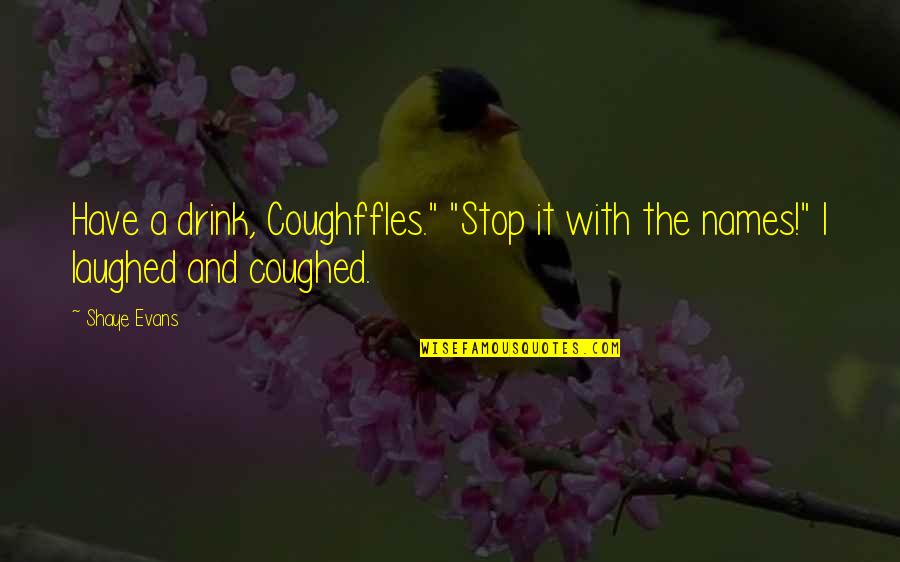 Christmas Drink Quotes By Shaye Evans: Have a drink, Coughffles." "Stop it with the