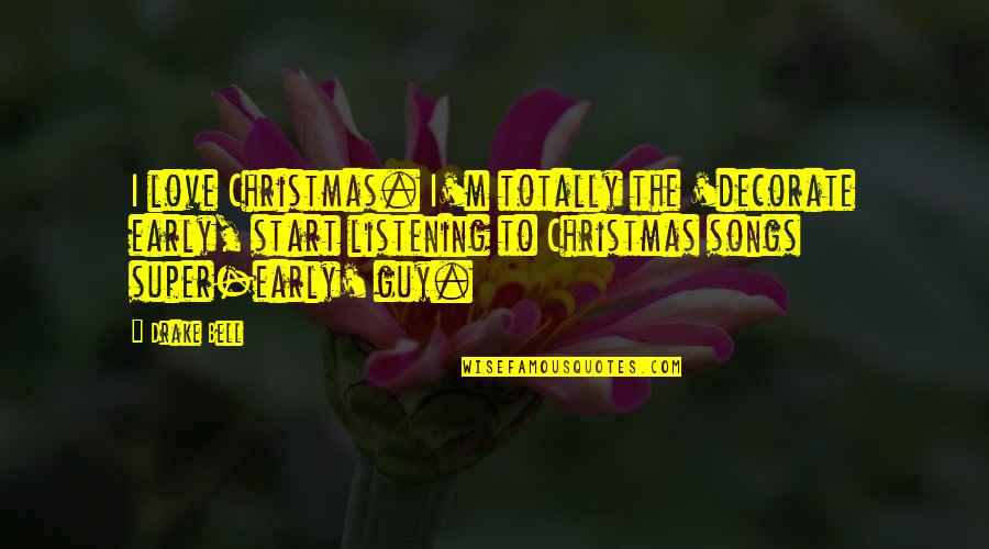 Christmas Early Quotes By Drake Bell: I love Christmas. I'm totally the 'decorate early,