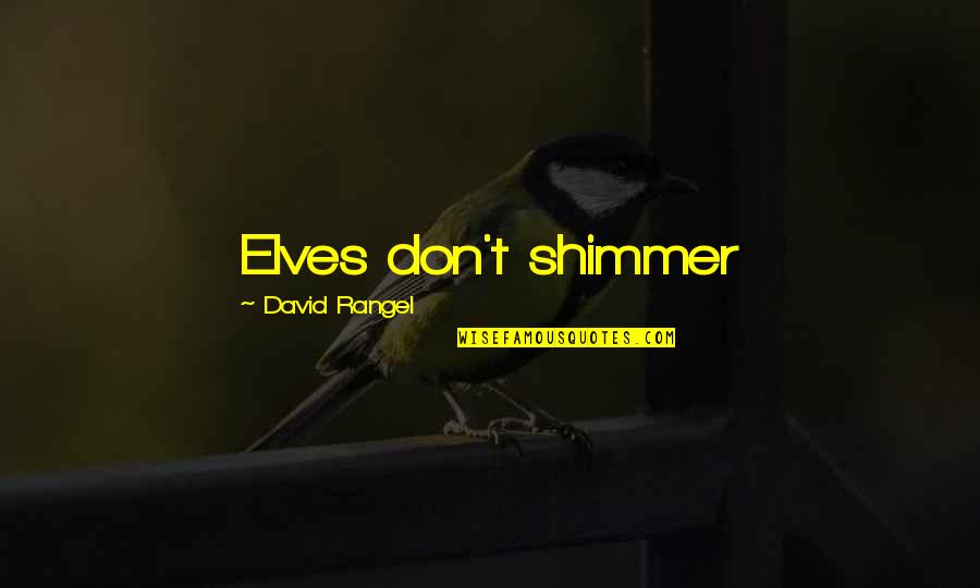 Christmas Elf Quotes By David Rangel: Elves don't shimmer