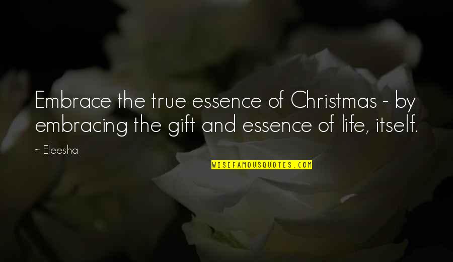 Christmas Essence Quotes By Eleesha: Embrace the true essence of Christmas - by