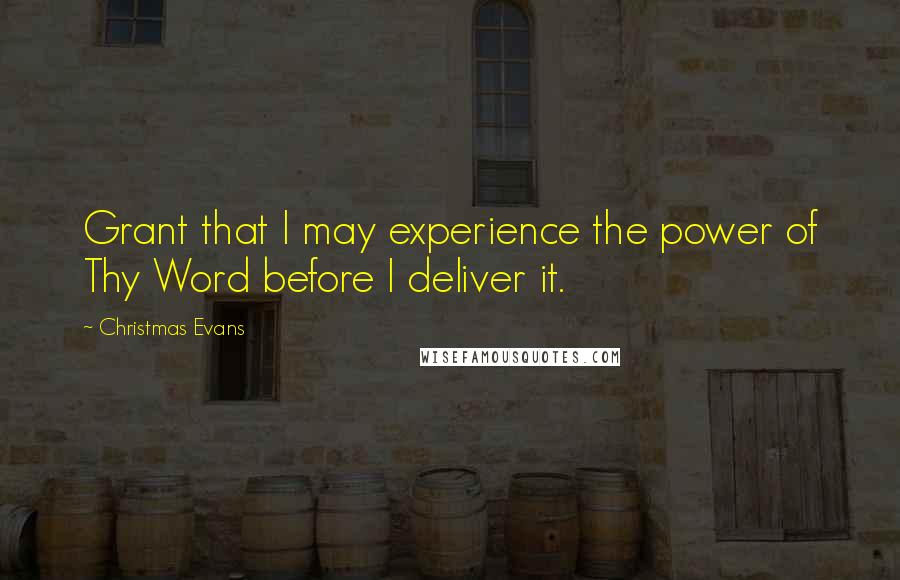 Christmas Evans quotes: Grant that I may experience the power of Thy Word before I deliver it.