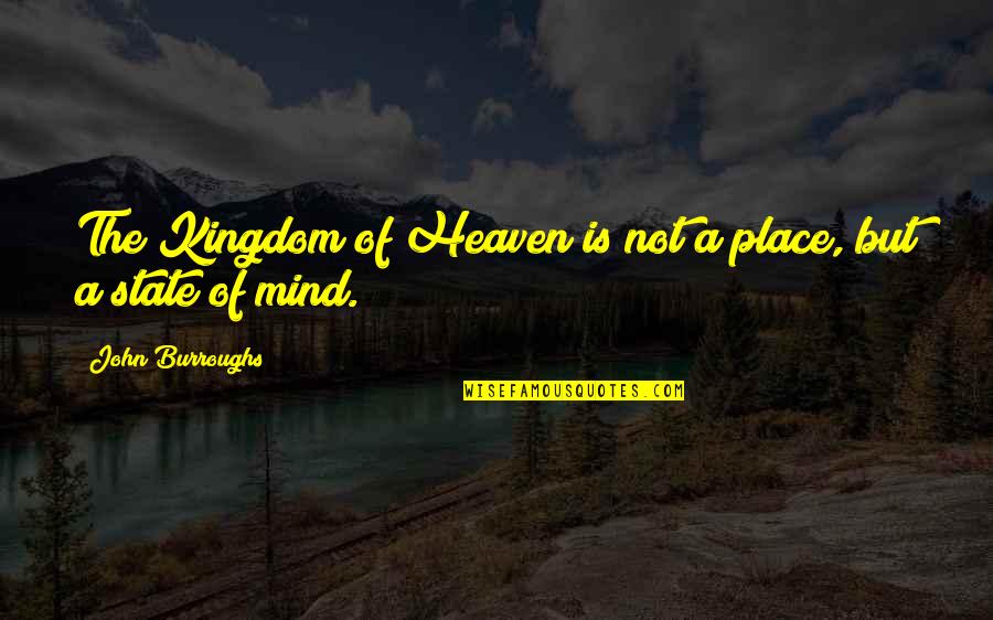 Christmas Evans Quotes By John Burroughs: The Kingdom of Heaven is not a place,