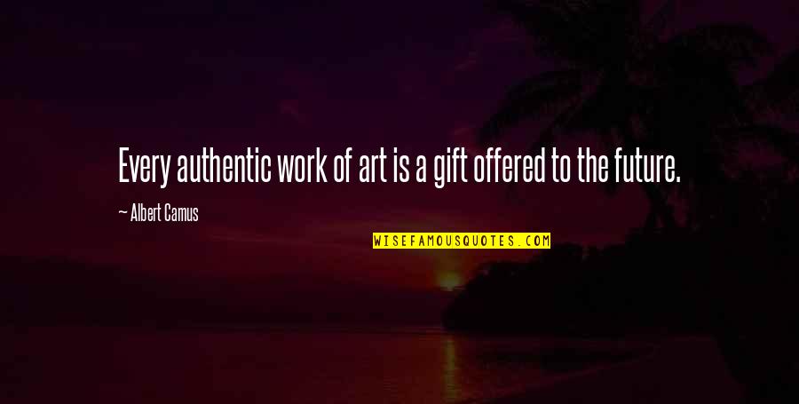 Christmas Eve Biblical Quotes By Albert Camus: Every authentic work of art is a gift