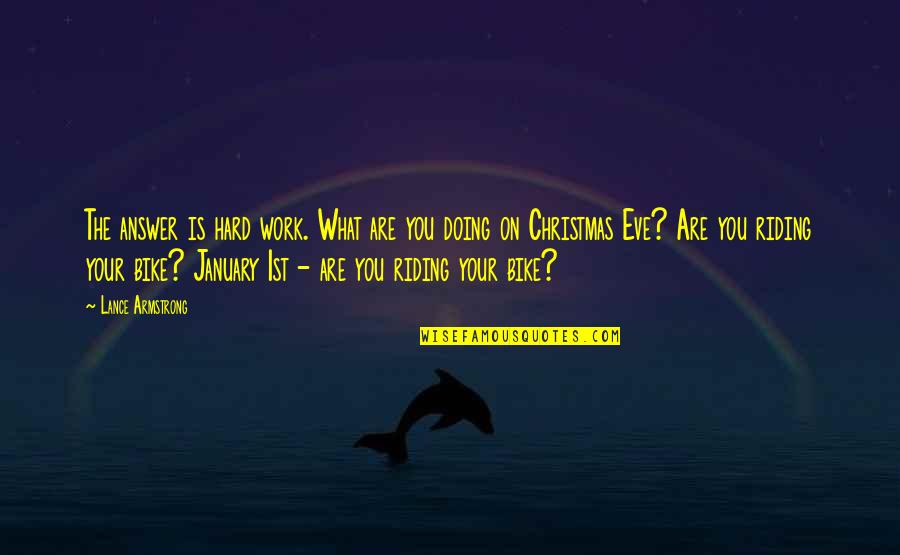 Christmas Eve Eve Quotes By Lance Armstrong: The answer is hard work. What are you Christmas Eve Eve Quotes By Lance Armstrong: The answer is hard work. What are you
