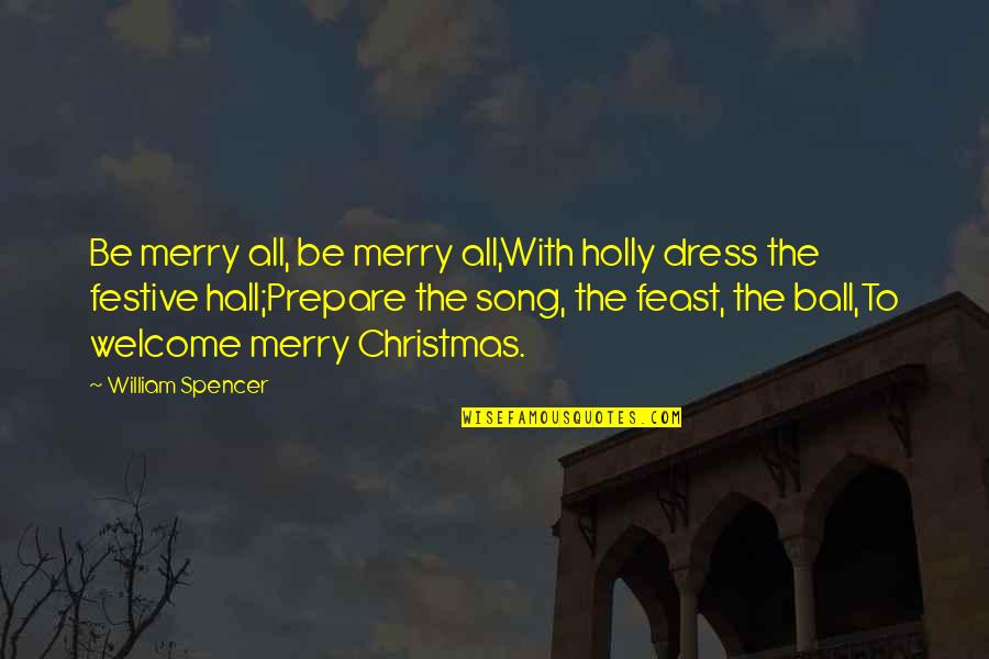 Christmas Feast Quotes By William Spencer: Be merry all, be merry all,With holly dress