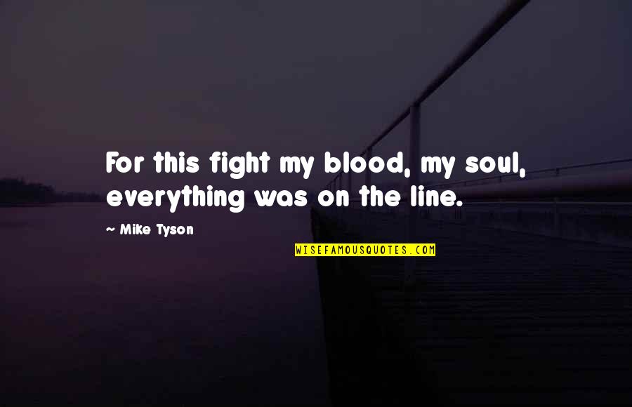 Christmas Festive Quotes By Mike Tyson: For this fight my blood, my soul, everything