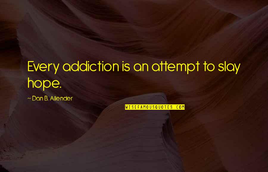 Christmas Footprint Quotes By Dan B. Allender: Every addiction is an attempt to slay hope.
