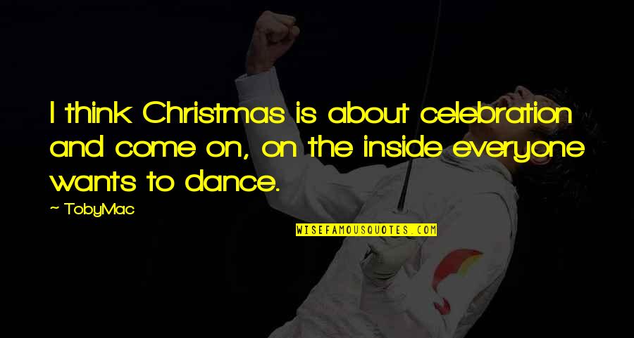 Christmas For Everyone Quotes By TobyMac: I think Christmas is about celebration and come