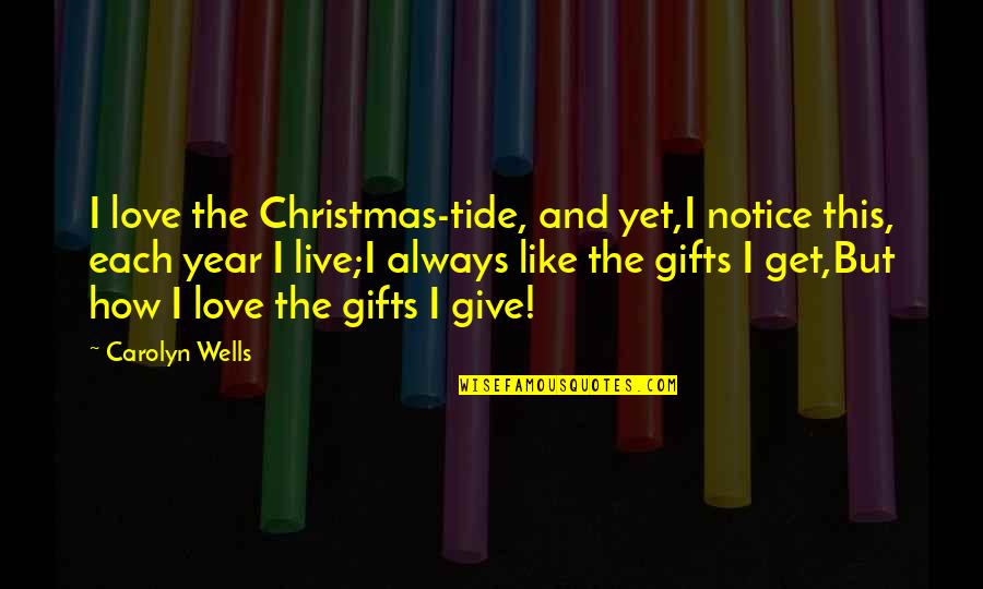 Christmas For Love Quotes By Carolyn Wells: I love the Christmas-tide, and yet,I notice this,