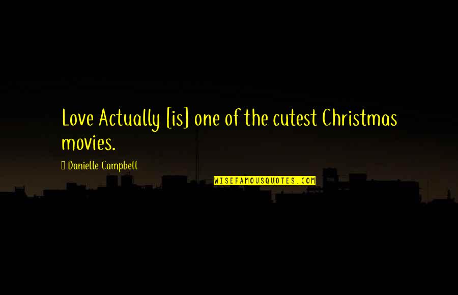 Christmas For Love Quotes By Danielle Campbell: Love Actually [is] one of the cutest Christmas