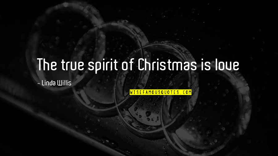 Christmas For Love Quotes By Linda Willis: The true spirit of Christmas is love