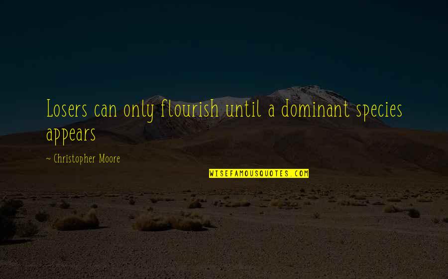 Christmas Fortunes Quotes By Christopher Moore: Losers can only flourish until a dominant species Christmas Fortunes Quotes By Christopher Moore: Losers can only flourish until a dominant species