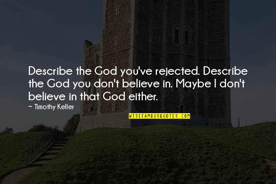 Christmas Getting Closer Quotes By Timothy Keller: Describe the God you've rejected. Describe the God