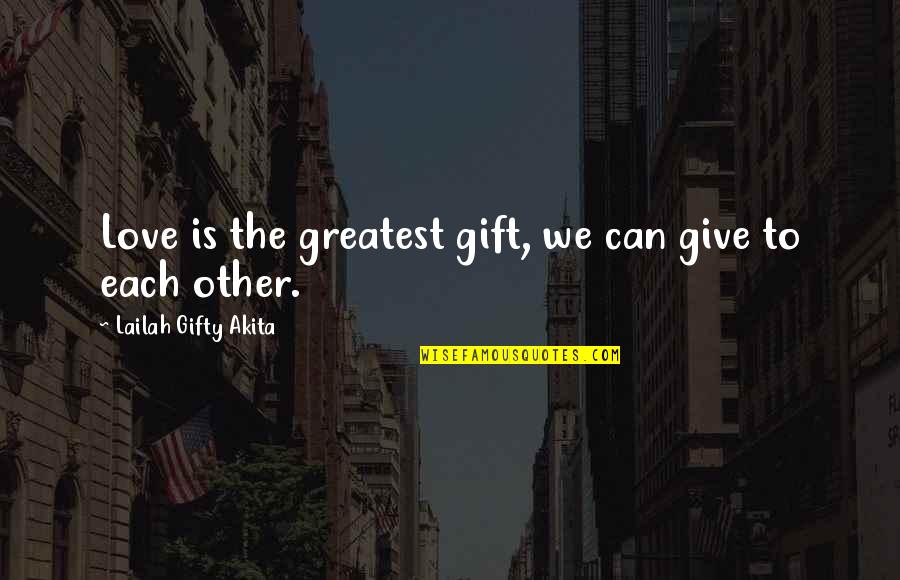 Christmas Gift Quotes By Lailah Gifty Akita: Love is the greatest gift, we can give