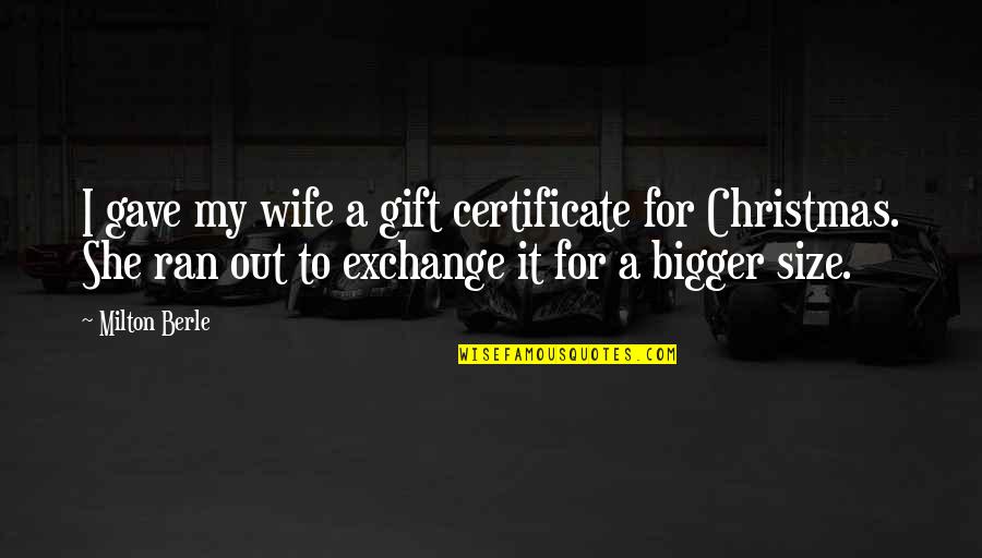 Christmas Gift Quotes By Milton Berle: I gave my wife a gift certificate for