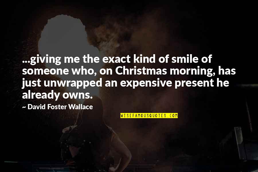 Christmas Giving Quotes By David Foster Wallace: ...giving me the exact kind of smile of