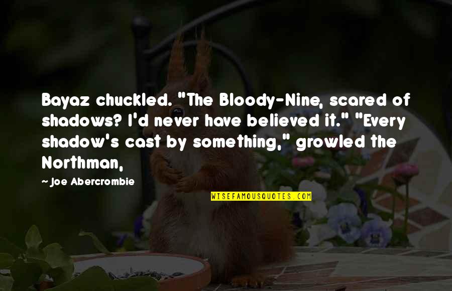 Christmas Giving Season Quotes By Joe Abercrombie: Bayaz chuckled. "The Bloody-Nine, scared of shadows? I'd