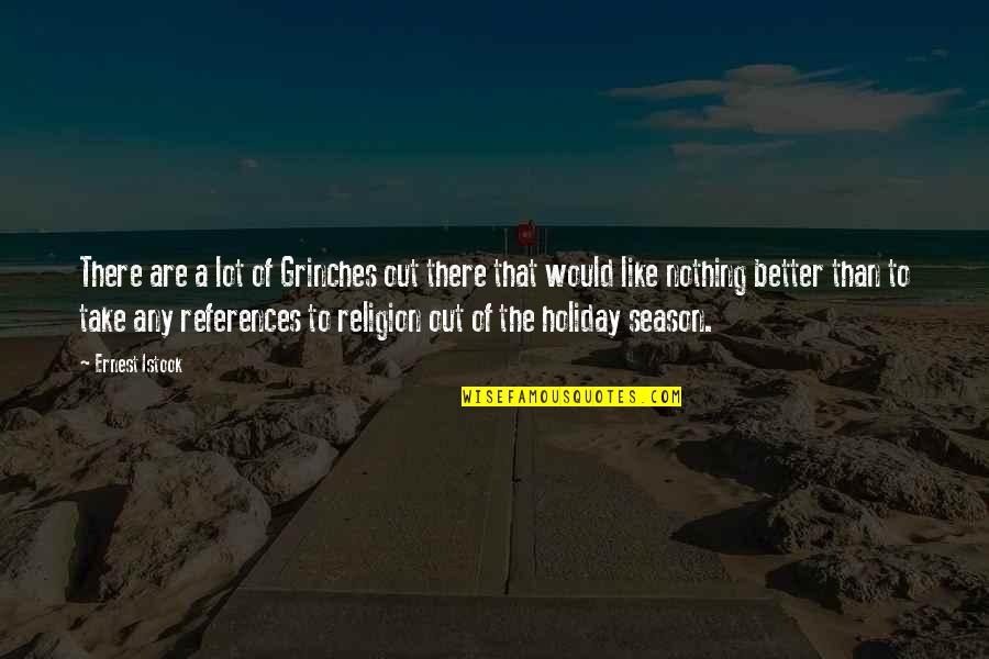 Christmas Holiday Season Quotes By Ernest Istook: There are a lot of Grinches out there