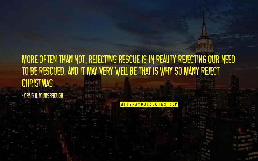 Christmas Holidays Quotes By Craig D. Lounsbrough: More often than not, rejecting rescue is in